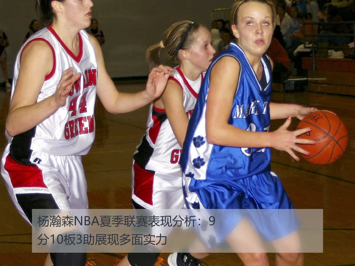 杨瀚森NBA夏季联赛表现分析:9分10板3助展现多面实力